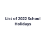 List of 2022 School Holidays